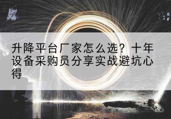 通州区升降平台厂家-怎么选？十年设备采购员分享实战避坑心得