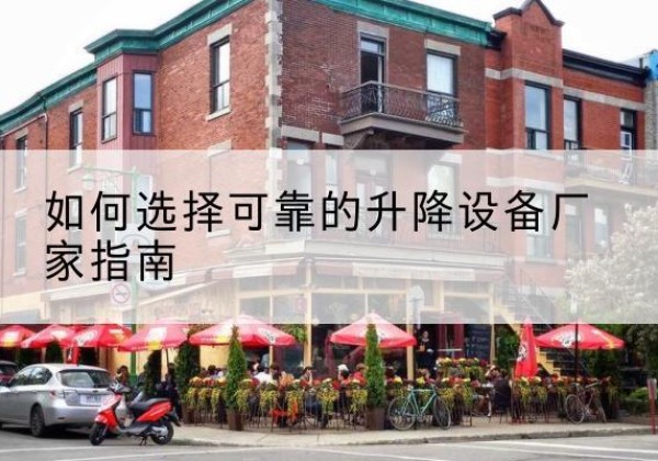 通州区电动升降机厂家-如何选择可靠的升降设备厂家指南